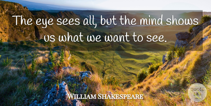 William Shakespeare Quote About Eye, Mind, Want: The Eye Sees All But...