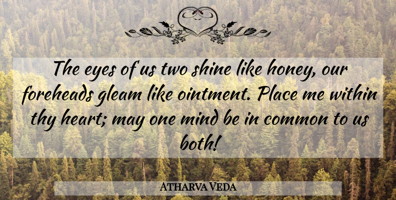 Atharva Veda Quote About Common, Eyes, Gleam, Mind, Shine: The Eyes Of Us Two...