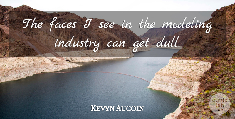 Kevyn Aucoin Quote About Dull, Faces, Modeling Industry: The Faces I See In...