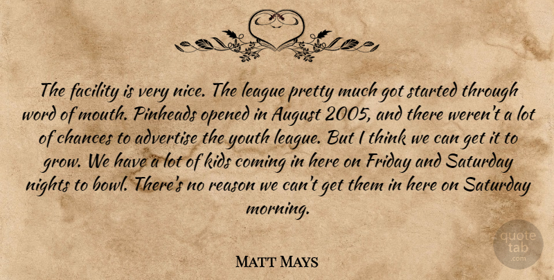 Matt Mays Quote About Advertise, August, Chances, Coming, Facility: The Facility Is Very Nice...