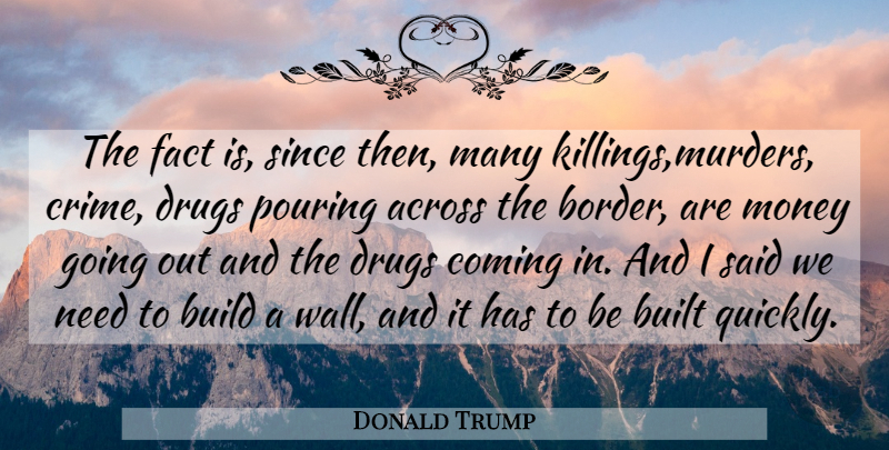 Donald Trump Quote About Wall, Drug, Needs: The Fact Is Since Then...