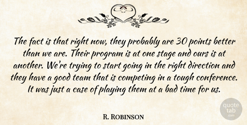 R. Robinson Quote About Bad, Case, Competing, Direction, Fact: The Fact Is That Right...