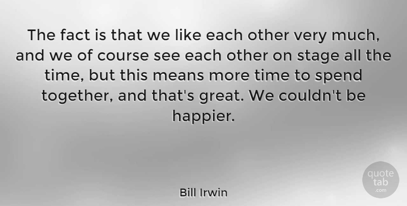 Bill Irwin Quote About American Entertainer, Course, Fact, Means, Spend: The Fact Is That We...