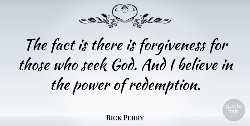 Rick Perry Quote About Believe, Redemption, Facts: The Fact Is There Is...
