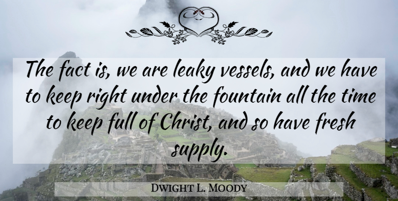 Dwight L. Moody Quote About Facts, Christ, Fountain: The Fact Is We Are...