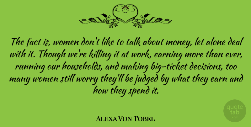 Alexa Von Tobel Quote About Alone, Deal, Earn, Earning, Fact: The Fact Is Women Dont...