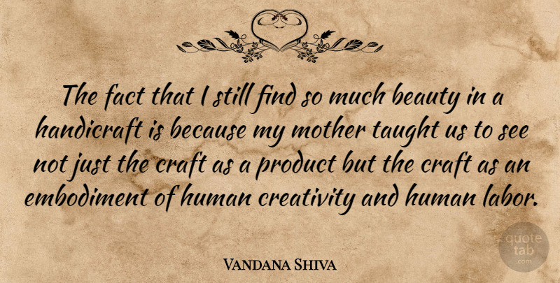 Vandana Shiva Quote About Mother, Creativity, Taught Us: The Fact That I Still...