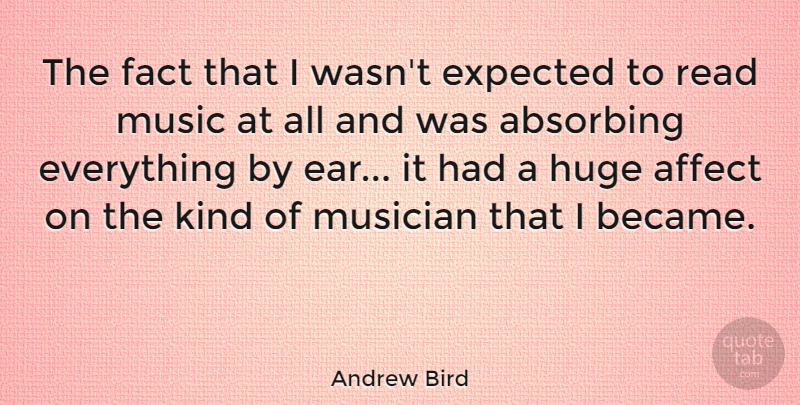 Andrew Bird Quote About Expected, Huge, Music, Musician: The Fact That I Wasnt...