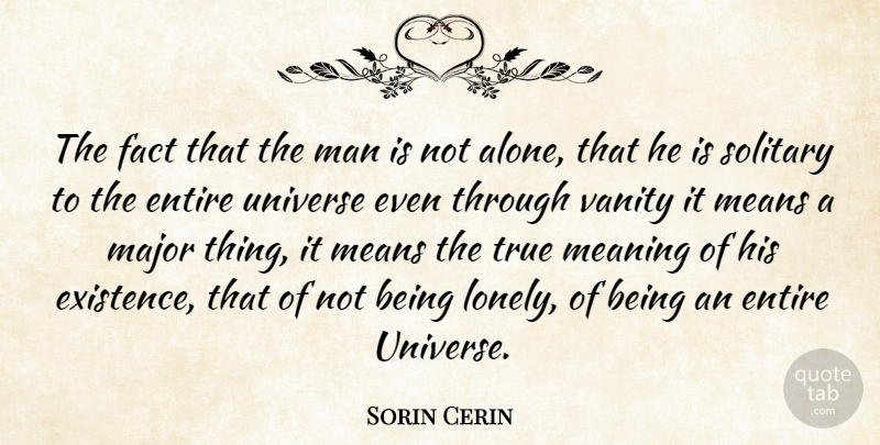 Sorin Cerin Quote About Entire, Fact, Major, Man, Meaning: The Fact That The Man...