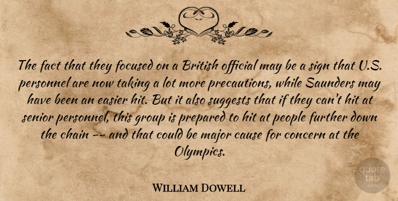 William Dowell Quote About British, Cause, Chain, Concern, Easier: The Fact That They Focused...