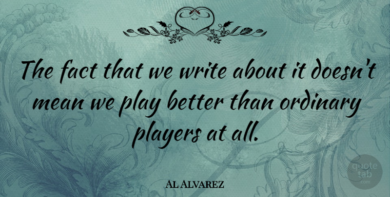 Al Alvarez Quote About English Poet, Players: The Fact That We Write...
