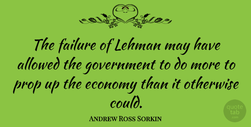 Andrew Ross Sorkin Quote About Government, May, Economy: The Failure Of Lehman May...