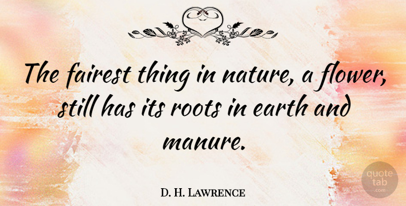 D. H. Lawrence Quote About Nature, Flower, Roots: The Fairest Thing In Nature...