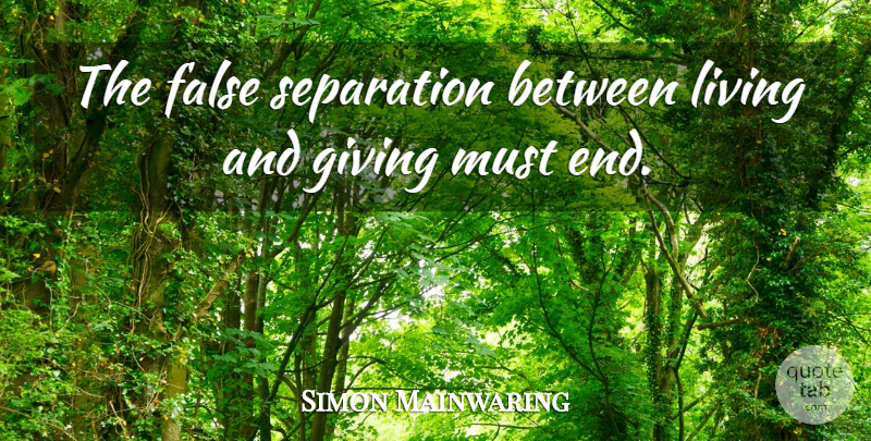 Simon Mainwaring Quote About Giving, Separation, Ends: The False Separation Between Living...