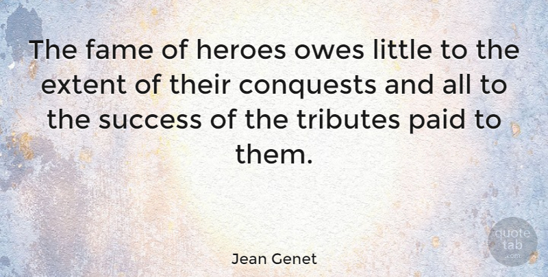 Jean Genet Quote About Success, Congratulations, Hero: The Fame Of Heroes Owes...