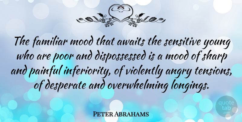 Peter Abrahams Quote About Awaits, Desperate, Familiar, Painful, Sensitive: The Familiar Mood That Awaits...