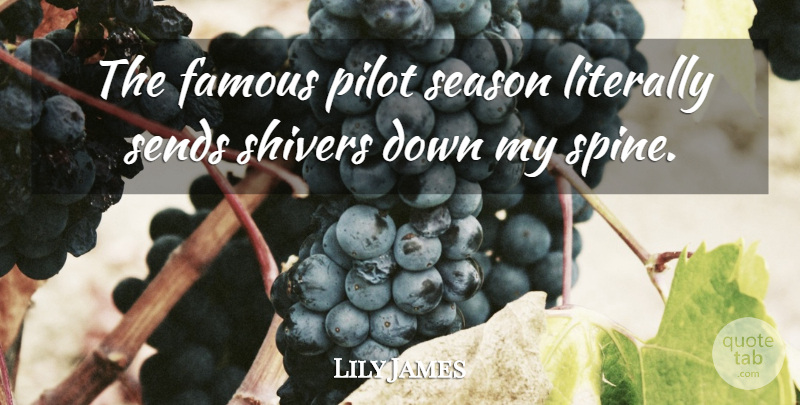 Lily James Quote About Famous, Literally, Sends: The Famous Pilot Season Literally...