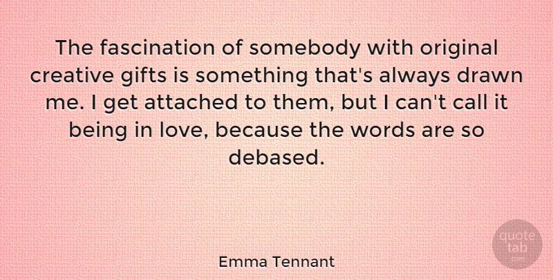 Emma Tennant Quote About Attached, Call, Drawn, Gifts, Love: The Fascination Of Somebody With...
