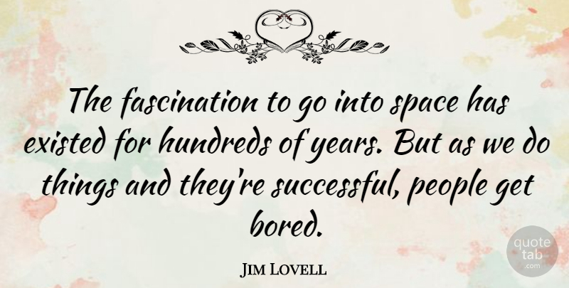 Jim Lovell Quote About Existed, People: The Fascination To Go Into...