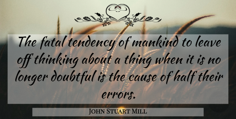 John Stuart Mill Quote About Thinking, Errors, Individuality: The Fatal Tendency Of Mankind...