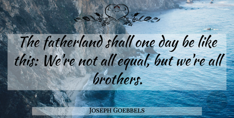 Joseph Goebbels Quote About Brother, One Day, Equal: The Fatherland Shall One Day...