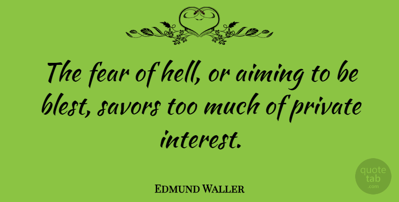 Edmund Waller Quote About Aiming, Fear, Private: The Fear Of Hell Or...