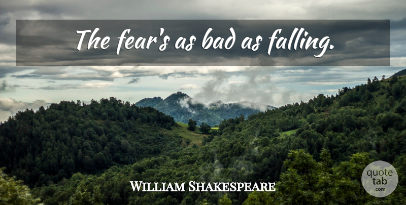 William Shakespeare Quote About Fear, Fall: The Fears As Bad As...