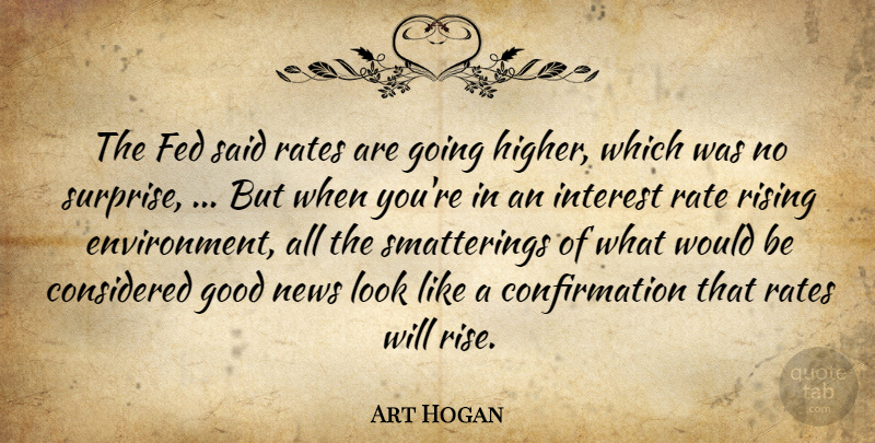 Art Hogan Quote About Considered, Fed, Good, Interest, News: The Fed Said Rates Are...
