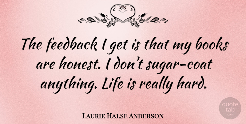 Laurie Halse Anderson Quote About Life: The Feedback I Get Is...