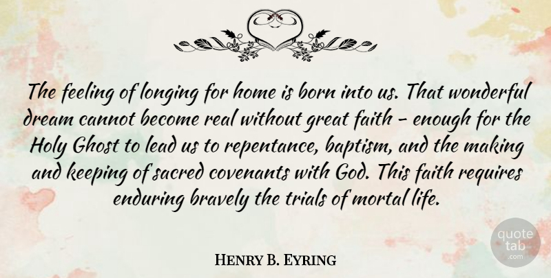 Henry B. Eyring Quote About Born, Bravely, Cannot, Dream, Enduring: The Feeling Of Longing For...