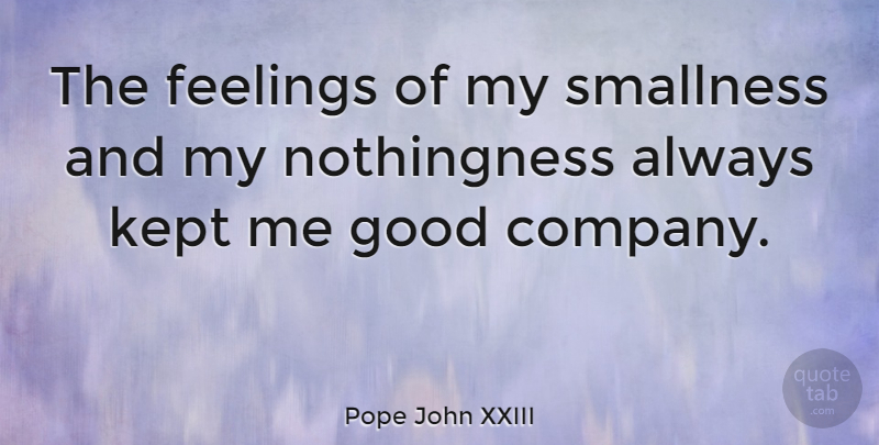 Pope John XXIII Quote About Feelings, Good Company, Smallness: The Feelings Of My Smallness...