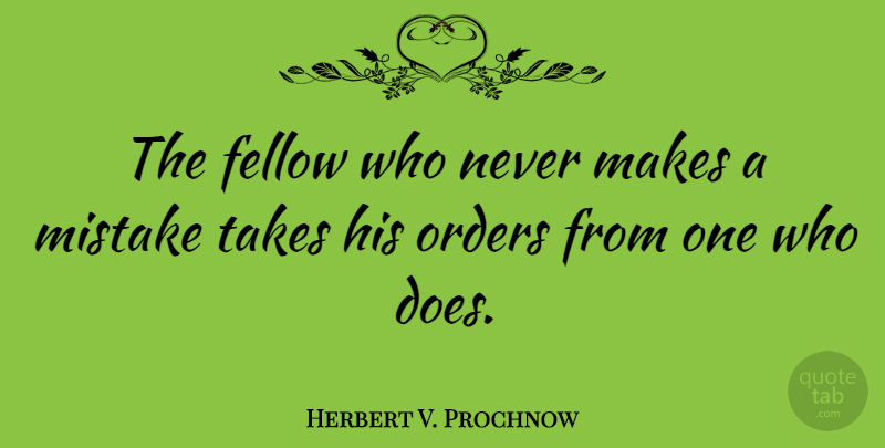 Herbert V. Prochnow Quote About Fellow: The Fellow Who Never Makes...