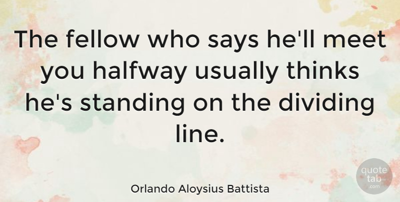 Orlando Aloysius Battista Quote About Thinking, Lines, Negotiation: The Fellow Who Says Hell...