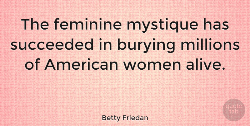 Betty Friedan Quote About Women, Lost Youth, History: The Feminine Mystique Has Succeeded...