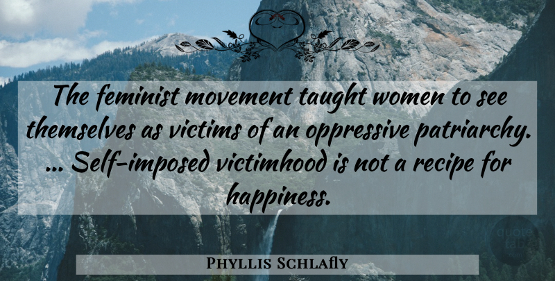Phyllis Schlafly Quote About Self, Feminist, Movement: The Feminist Movement Taught Women...