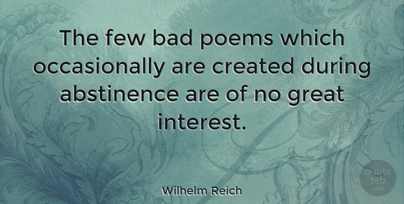 Wilhelm Reich Quote About Artistic, Abstinence, Interest: The Few Bad Poems Which...