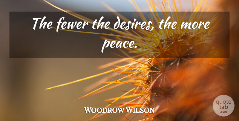 Woodrow Wilson Quote About Desire, Fewer: The Fewer The Desires The...