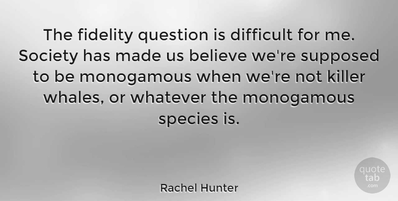 Rachel Hunter Quote About Believe, Whales, Killers: The Fidelity Question Is Difficult...