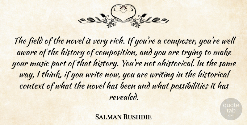Salman Rushdie Quote About Writing, Thinking, Historical: The Field Of The Novel...