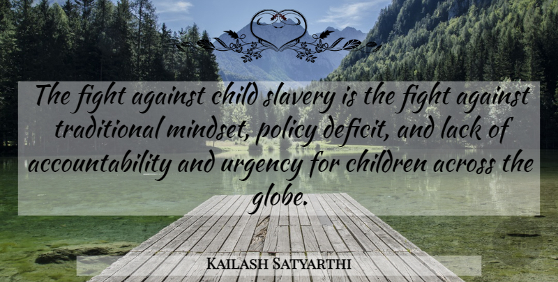 Kailash Satyarthi Quote About Across, Against, Child, Children, Lack: The Fight Against Child Slavery...