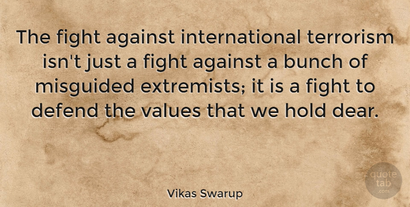 Vikas Swarup Quote About Against, Bunch, Defend, Hold, Misguided: The Fight Against International Terrorism...