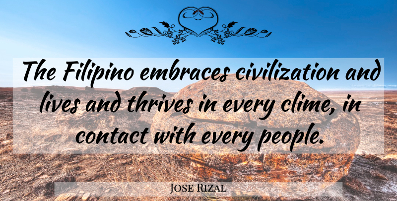 Jose Rizal Quote About Civilization, Embraces, Thrives: The Filipino Embraces Civilization And...