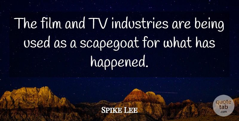 Spike Lee Quote About Industries, Scapegoat, Tv: The Film And Tv Industries...