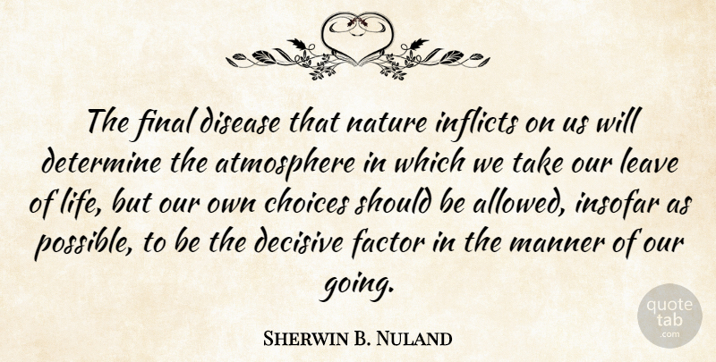Sherwin B. Nuland Quote About Atmosphere, Decisive, Determine, Disease, Factor: The Final Disease That Nature...