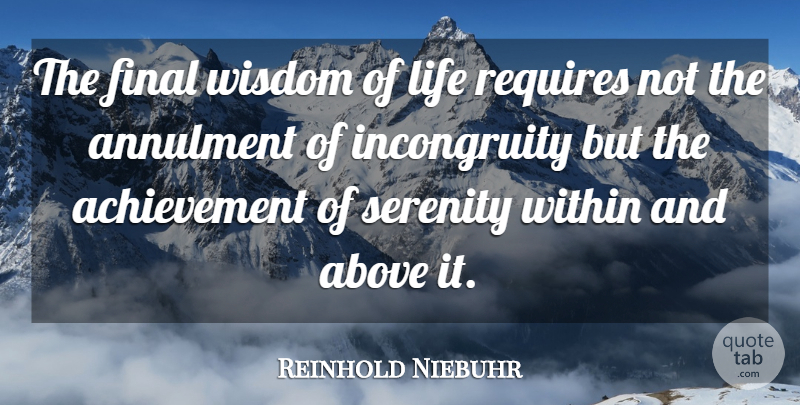 Reinhold Niebuhr Quote About Moving On, Wisdom, Achievement: The Final Wisdom Of Life...