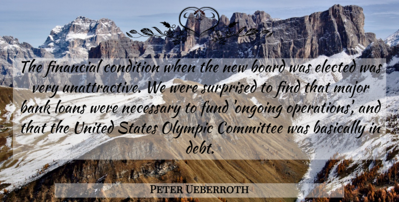 Peter Ueberroth Quote About Bank, Basically, Board, Committee, Condition: The Financial Condition When The...
