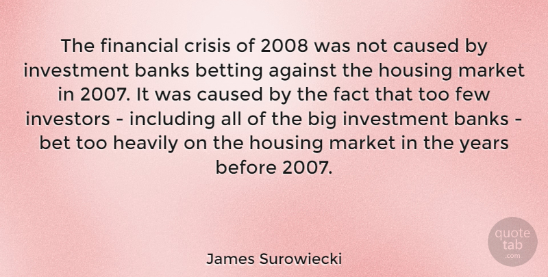 James Surowiecki Quote About Years, Facts, Financial: The Financial Crisis Of 2008...