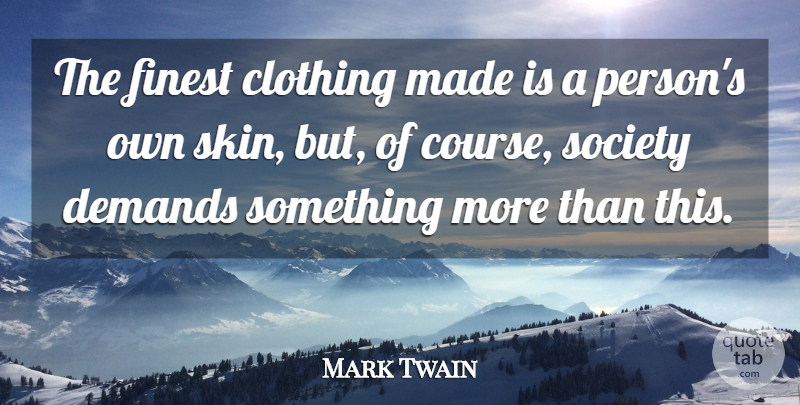 Mark Twain Quote About Society, Skins, Demand: The Finest Clothing Made Is...