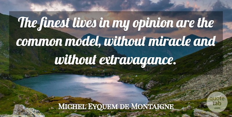 Michel de Montaigne Quote About Life, Miracle, Extravagance: The Finest Lives In My...