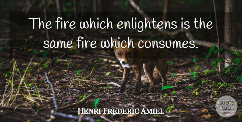 Henri Frederic Amiel Quote About Passion, Fire, Feelings: The Fire Which Enlightens Is...